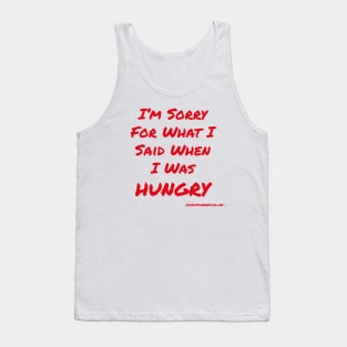 I'm Sorry For What I Said When I Was Hungry Tank Top